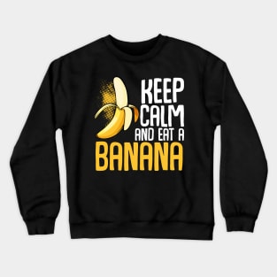 Banana - Keep Calm And Eat A Banana - Funny Sayings Crewneck Sweatshirt